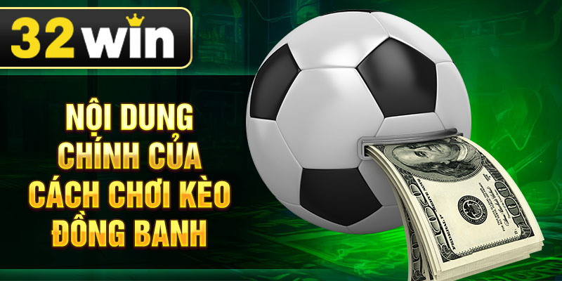 Nội dung chính của cách chơi kèo đồng banh