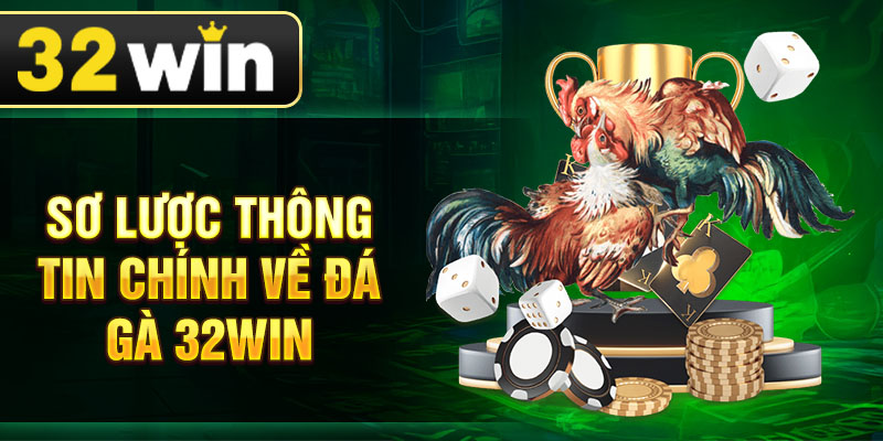 Sơ lược thông tin chính về đá gà 32win