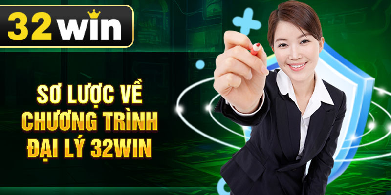 Sơ lược về chương trình đại lý 32win