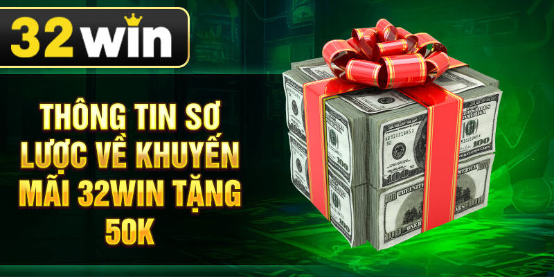 Thông tin sơ lược về khuyến mãi 32win tặng 50k