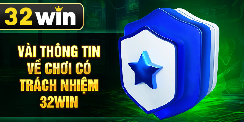 Vài thông tin về chơi có trách nhiệm 32Win