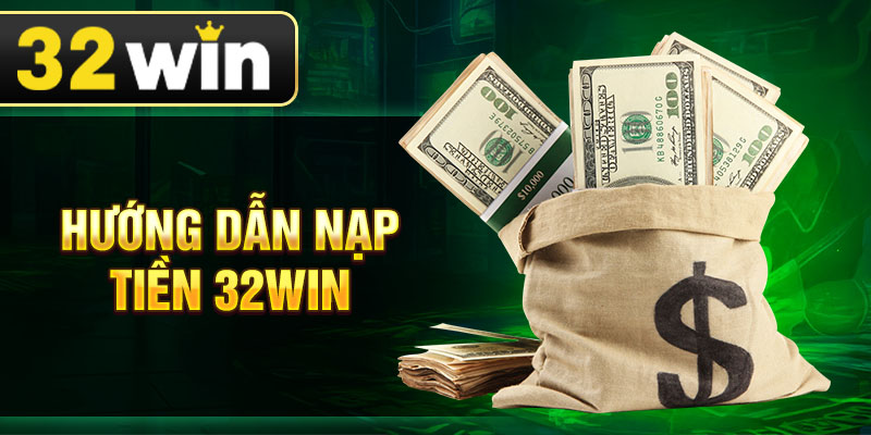 Hướng dẫn nạp tiền 32win