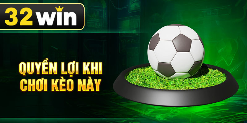 Quyền lợi khi chơi kèo này