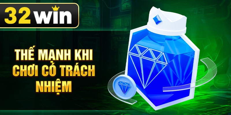 Thế mạnh khi chơi có trách nhiệm