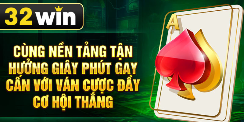 Cùng nền tảng tận hưởng giây phút gay cấn với ván cược đầy cơ hội thắng