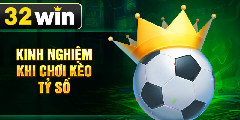 Kinh nghiệm khi chơi kèo tỷ số