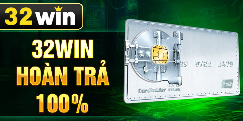 32win Hoàn Trả 100% - Tiền Cược, Đừng Bỏ Lỡ Cơ Hội Này